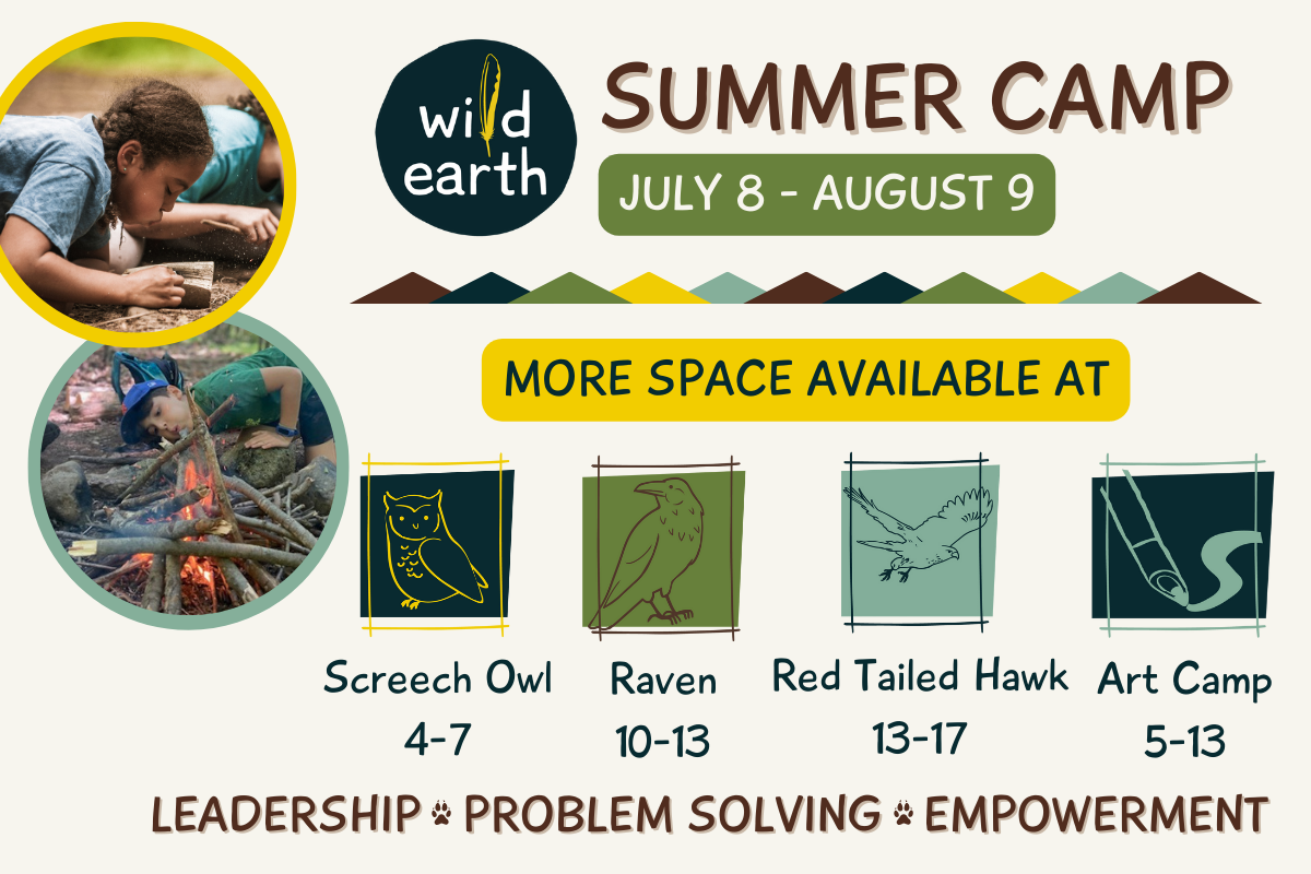 Text reading: Summer Camp. July 8 - August 9. More space available at Screech Owl (ages 4-7), Raven (ages 10-13), Red Tailed Hawk Leadership Camp (ages 13-17), and Art Camp (ages 5-13). Two pictures: one of a child making a coal-burned spoon and the other of a child blowing on a small campfire.